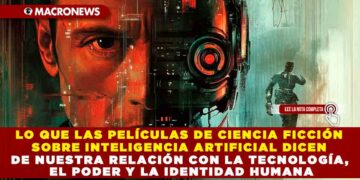 LO QUE LAS PELÍCULAS DE CIENCIA FICCIÓN SOBRE INTELIGENCIA ARTIFICIAL DICEN DE NUESTRA RELACIÓN CON LA TECNOLOGÍA, EL PODER Y LA IDENTIDAD HUMANA