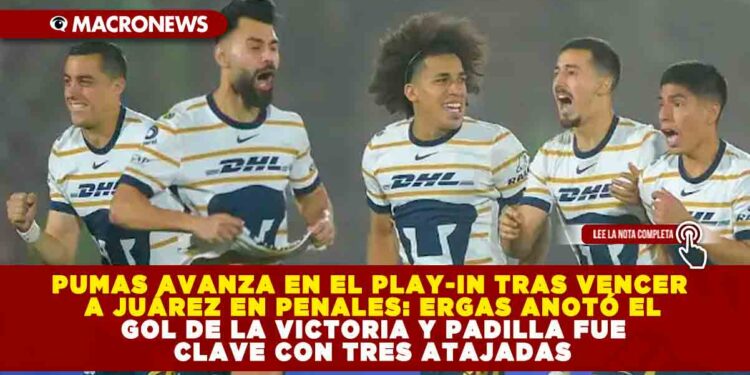 PUMAS AVANZA EN EL PLAY-IN TRAS VENCER A JUÁREZ EN PENALES: ERGAS ANOTÓ EL GOL DE LA VICTORIA Y PADILLA FUE CLAVE CON TRES ATAJADAS