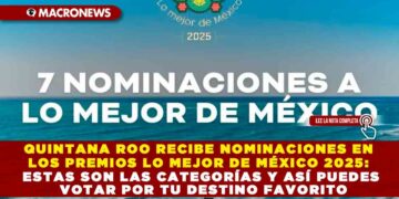 QUINTANA ROO RECIBE NOMINACIONES EN LOS PREMIOS LO MEJOR DE MÉXICO 2025: ESTAS SON LAS CATEGORÍAS Y ASÍ PUEDES VOTAR POR TU DESTINO FAVORITO