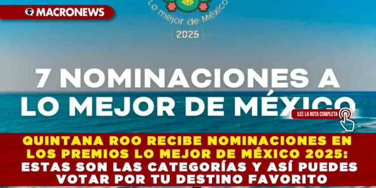 QUINTANA ROO RECIBE NOMINACIONES EN LOS PREMIOS LO MEJOR DE MÉXICO 2025: ESTAS SON LAS CATEGORÍAS Y ASÍ PUEDES VOTAR POR TU DESTINO FAVORITO