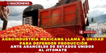 AGROINDUSTRIA MEXICANA LLAMA A UNIDAD PARA DEFENDER PRODUCCIÓN ANTE ARANCELES DE ESTADOS UNIDOS AL JITOMATE