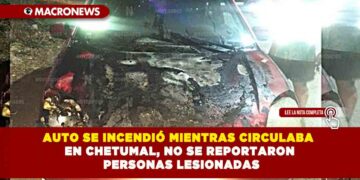 AUTO SE INCENDIÓ MIENTRAS CIRCULABA EN CHETUMAL, NO SE REPORTARON PERSONAS LESIONADAS