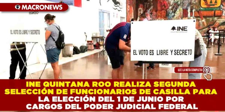 INE QUINTANA ROO REALIZA SEGUNDA SELECCIÓN DE FUNCIONARIOS DE CASILLA PARA LA ELECCIÓN DEL 1 DE JUNIO POR CARGOS DEL PODER JUDICIAL FEDERAL