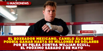 EL BOXEADOR MEXICANO, CANELO ÁLVAREZ PODRÍA GANAR HASTA 80 MILLONES DE DÓLARES POR SU PELEA CONTRA WILLIAM SCULL, EL PRÓXIMO SÁBADO 3 DE MAYO