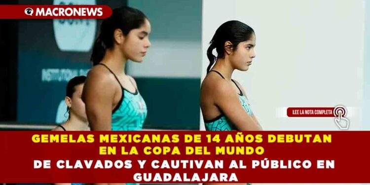 GEMELAS MEXICANAS DE 14 AÑOS DEBUTAN EN LA COPA DEL MUNDO DE CLAVADOS Y CAUTIVAN AL PÚBLICO EN GUADALAJARA