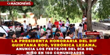 LA PRESIDENTA HONORARIA DEL DIF QUINTANA ROO, VERÓNICA LEZAMA, ANUNCIA LOS FESTEJOS DEL DÍA DEL NIÑO EN 100 COMUNIDADES