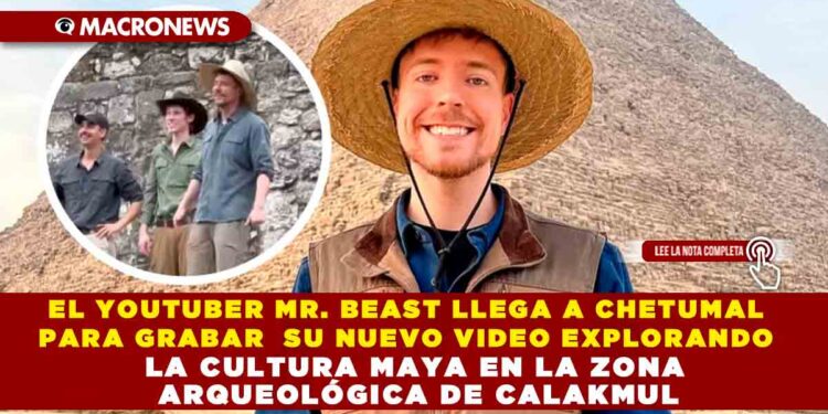 EL YOUTUBER MR. BEAST LLEGA A CHETUMAL PARA GRABAR  SU NUEVO VIDEO EXPLORANDO LA CULTURA MAYA EN LA ZONA ARQUEOLÓGICA DE CALAKMUL