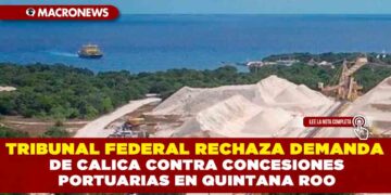 TRIBUNAL FEDERAL RECHAZA DEMANDA DE CALICA CONTRA CONCESIONES PORTUARIAS EN QUINTANA ROO