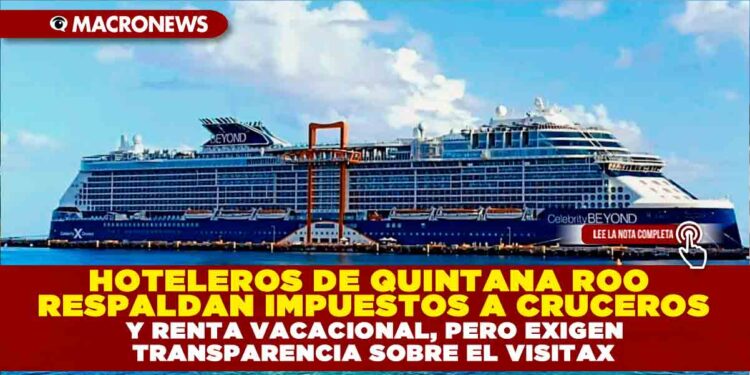 HOTELEROS DE QUINTANA ROO RESPALDAN IMPUESTOS A CRUCEROS Y RENTA VACACIONAL, PERO EXIGEN TRANSPARENCIA SOBRE EL VISITAX