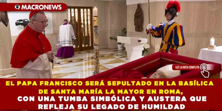 EL PAPA FRANCISCO SERÁ SEPULTADO EN LA BASÍLICA DE SANTA MARÍA LA MAYOR EN ROMA, CON UNA TUMBA SIMBÓLICA Y AUSTERA QUE REFLEJA SU LEGADO DE HUMILDAD