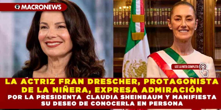 LA ACTRIZ FRAN DRESCHER, PROTAGONISTA DE LA NIÑERA, EXPRESA ADMIRACIÓN POR LA PRESIDENTA  CLAUDIA SHEINBAUM Y MANIFIESTA SU DESEO DE CONOCERLA EN PERSONA