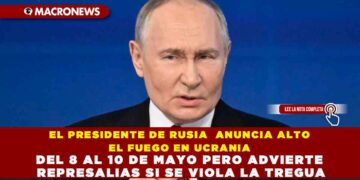 EL PRESIDENTE DE RUSIA  ANUNCIA ALTO EL FUEGO EN UCRANIA DEL 8 AL 10 DE MAYO PERO ADVIERTE REPRESALIAS SI SE VIOLA LA TREGUA