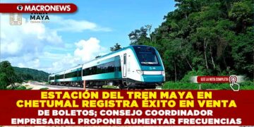 ESTACIÓN DEL TREN MAYA EN CHETUMAL REGISTRA ÉXITO EN VENTA DE BOLETOS; CONSEJO COORDINADOR EMPRESARIAL PROPONE AUMENTAR FRECUENCIAS DE SALIDAS Y LLEGADAS