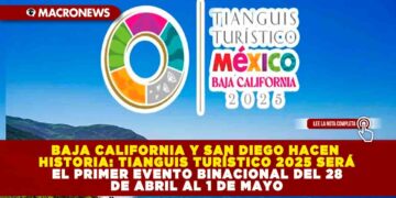 BAJA CALIFORNIA Y SAN DIEGO HACEN HISTORIA: TIANGUIS TURÍSTICO 2025 SERÁ EL PRIMER EVENTO BINACIONAL DEL 28 DE ABRIL AL 1 DE MAYO