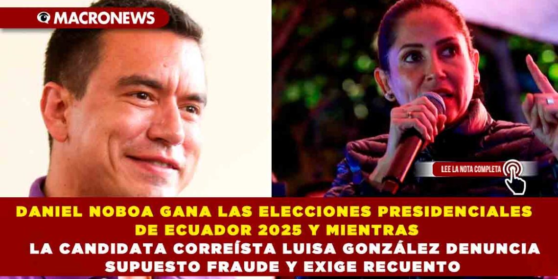 DANIEL NOBOA GANA LAS ELECCIONES PRESIDENCIALES DE ECUADOR 2025 Y MIENTRAS LA CANDIDATA CORREÍSTA LUISA GONZÁLEZ DENUNCIA SUPUESTO FRAUDE Y EXIGE RECUENTO