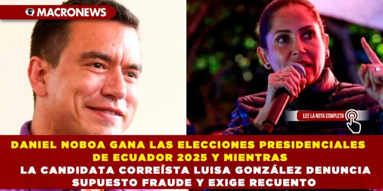 DANIEL NOBOA GANA LAS ELECCIONES PRESIDENCIALES DE ECUADOR 2025 Y MIENTRAS LA CANDIDATA CORREÍSTA LUISA GONZÁLEZ DENUNCIA SUPUESTO FRAUDE Y EXIGE RECUENTO
