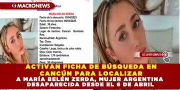 ACTIVAN FICHA DE BÚSQUEDA EN CANCÚN PARA LOCALIZAR A MARÍA BELÉN ZERDA, MUJER ARGENTINA DESAPARECIDA DESDE EL 6 DE ABRIL