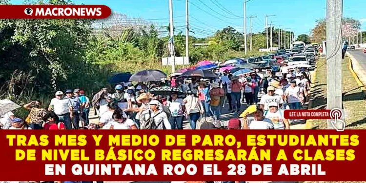 TRAS MES Y MEDIO DE PARO, ESTUDIANTES DE NIVEL BÁSICO REGRESARÁN A CLASES EN QUINTANA ROO EL 28 DE ABRIL