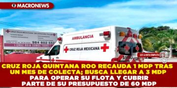 CRUZ ROJA QUINTANA ROO RECAUDA 1 MDP TRAS UN MES DE COLECTA; BUSCA LLEGAR A 3 MDP PARA OPERAR SU FLOTA Y CUBRIR PARTE DE SU PRESUPUESTO DE 60 MDP