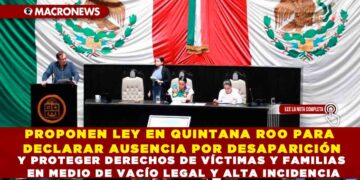 PROPONEN LEY EN QUINTANA ROO PARA DECLARAR AUSENCIA POR DESAPARICIÓN Y PROTEGER DERECHOS DE VÍCTIMAS Y FAMILIAS EN MEDIO DE VACÍO LEGAL Y ALTA INCIDENCIA