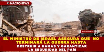EL MINISTRO DE ISRAEL ASEGURA QUE  NO TERMINARÁ LA GUERRA HASTA DESTRUIR A HAMAS Y GARANTIZAR LA SEGURIDAD DEL PAÍS