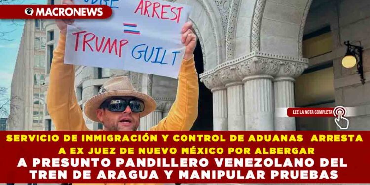 SERVICIO DE INMIGRACIÓN Y CONTROL DE ADUANAS ARRESTA A EX JUEZ DE NUEVO MÉXICO POR ALBERGAR A PRESUNTO PANDILLERO VENEZOLANO DEL TREN DE ARAGUA Y MANIPULAR PRUEBAS