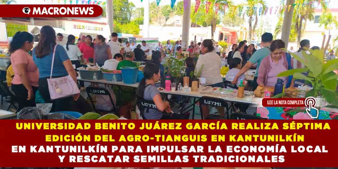 UNIVERSIDAD BENITO JUÁREZ GARCÍA REALIZA SÉPTIMA EDICIÓN DEL AGRO-TIANGUIS EN KANTUNILKÍN PARA IMPULSAR LA ECONOMÍA LOCAL Y RESCATAR SEMILLAS TRADICIONALES