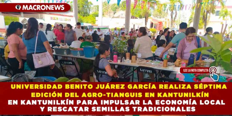 UNIVERSIDAD BENITO JUÁREZ GARCÍA REALIZA SÉPTIMA EDICIÓN DEL AGRO-TIANGUIS EN KANTUNILKÍN PARA IMPULSAR LA ECONOMÍA LOCAL Y RESCATAR SEMILLAS TRADICIONALES
