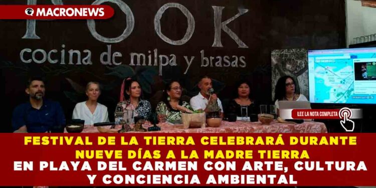 FESTIVAL DE LA TIERRA CELEBRARÁ DURANTE NUEVE DÍAS A LA MADRE TIERRA EN PLAYA DEL CARMEN CON ARTE, CULTURA Y CONCIENCIA AMBIENTAL