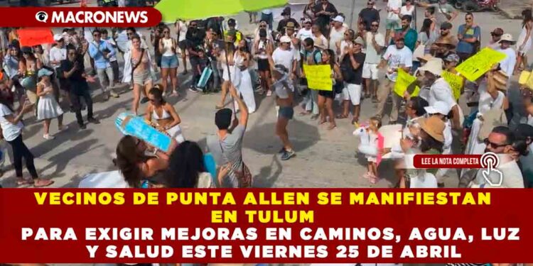 VECINOS DE PUNTA ALLEN SE MANIFIESTAN EN TULUM PARA EXIGIR MEJORAS EN CAMINOS, AGUA, LUZ Y SALUD ESTE VIERNES 25 DE ABRIL