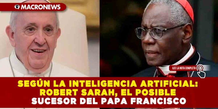 SEGÚN LA INTELIGENCIA ARTIFICIAL: ROBERT SARAH, EL POSIBLE SUCESOR DEL PAPA FRANCISCO