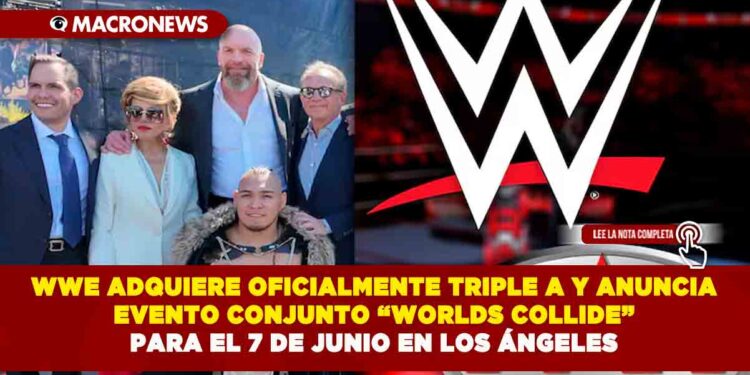 WWE ADQUIERE OFICIALMENTE TRIPLE A Y ANUNCIA EVENTO CONJUNTO “WORLDS COLLIDE” PARA EL 7 DE JUNIO EN LOS ÁNGELES