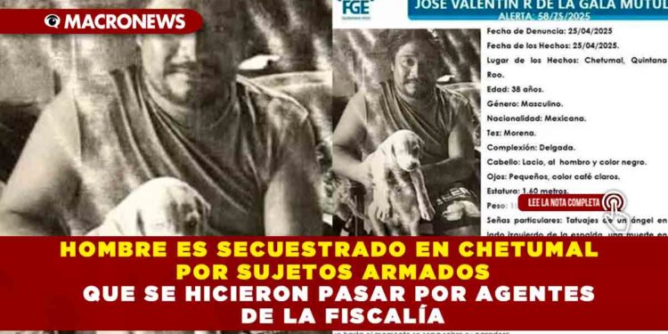 HOMBRE ES SECUESTRADO EN CHETUMAL POR SUJETOS ARMADOS QUE SE HICIERON PASAR POR AGENTES DE LA FISCALÍA