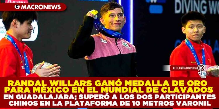 RANDAL WILLARS GANÓ MEDALLA DE ORO PARA MÉXICO EN EL MUNDIAL DE CLAVADOS EN GUADALAJARA; SUPERÓ A LOS DOS PARTICIPANTES CHINOS EN LA PLATAFORMA DE 10 METROS VARONIL
