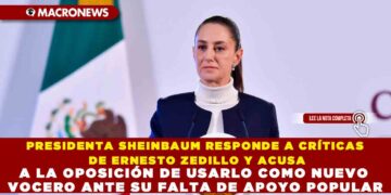 PRESIDENTA SHEINBAUM RESPONDE A CRÍTICAS DE ERNESTO ZEDILLO Y ACUSA A LA OPOSICIÓN DE USARLO COMO NUEVO VOCERO ANTE SU FALTA DE APOYO POPULAR