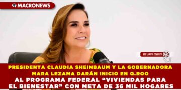PRESIDENTA CLAUDIA SHEINBAUM Y LA GOBERNADORA MARA LEZAMA DARÁN INICIO EN Q.ROO AL PROGRAMA FEDERAL “VIVIENDAS PARA EL BIENESTAR” CON META DE 36 MIL HOGARES