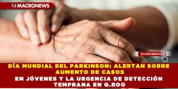 DÍA MUNDIAL DEL PARKINSON: ALERTAN SOBRE AUMENTO DE CASOS EN JÓVENES Y LA URGENCIA DE DETECCIÓN TEMPRANA EN Q.ROO