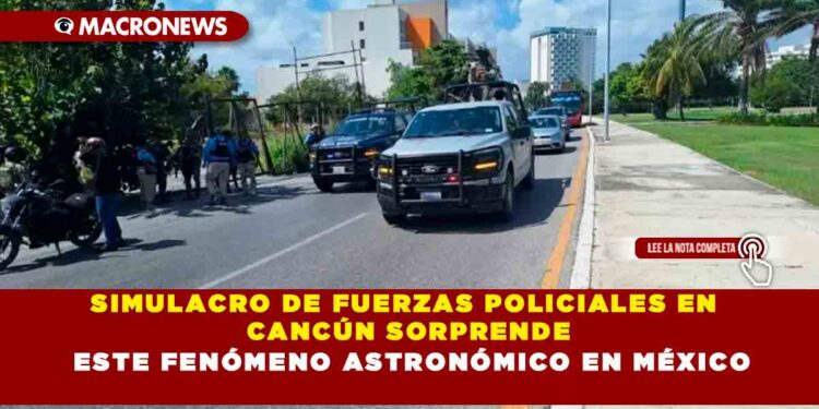 SIMULACRO DE FUERZAS POLICIALES EN CANCÚN SORPRENDE A TURISTAS EN LA ZONA HOTELERA Y CREA CONFUSIÓN
