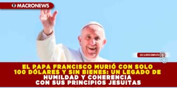 EL PAPA FRANCISCO MURIÓ CON SOLO 100 DÓLARES Y SIN BIENES: UN LEGADO DE HUMILDAD Y COHERENCIA CON SUS PRINCIPIOS JESUITAS