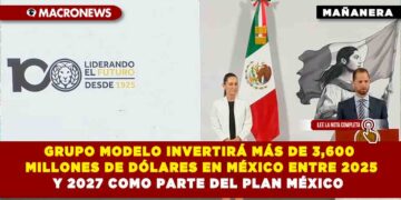 GRUPO MODELO INVERTIRÁ MÁS DE 3,600 MILLONES DE DÓLARES EN MÉXICO ENTRE 2025 Y 2027 COMO PARTE DEL PLAN MÉXICO 
