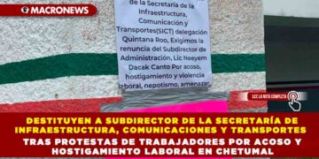 DESTITUYEN A SUBDIRECTOR DE LA SECRETARÍA DE INFRAESTRUCTURA, COMUNICACIONES Y TRANSPORTES  TRAS PROTESTAS DE TRABAJADORES POR ACOSO Y HOSTIGAMIENTO LABORAL EN CHETUMAL