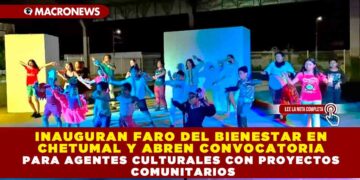 INAUGURAN FARO DEL BIENESTAR EN CHETUMAL Y ABREN CONVOCATORIA PARA AGENTES CULTURALES CON PROYECTOS COMUNITARIOS
