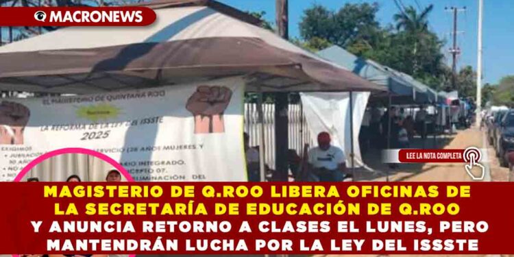 MAGISTERIO DE Q.ROO LIBERA OFICINAS DE LA SECRETARÍA DE EDUCACIÓN DE Q.ROO  Y ANUNCIA RETORNO A CLASES EL LUNES, PERO MANTENDRÁN LUCHA POR LA LEY DEL ISSSTE