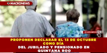 PROPONEN DECLARAR EL 13 DE OCTUBRE COMO DÍA DEL JUBILADO Y PENSIONADO EN QUINTANA ROO