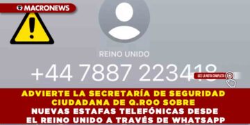 ADVIERTE LA SECRETARÍA DE SEGURIDAD CIUDADANA DE Q.ROO SOBRE NUEVAS ESTAFAS TELEFÓNICAS DESDE EL REINO UNIDO A TRAVÉS DE WHATSAPP