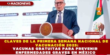 CLAVES DE LA PRIMERA SEMANA NACIONAL DE VACUNACIÓN 2025: VACUNAS GRATUITAS PARA PREVENIR ENFERMEDADES GRAVES EN MÉXICO