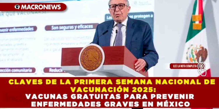 CLAVES DE LA PRIMERA SEMANA NACIONAL DE VACUNACIÓN 2025: VACUNAS GRATUITAS PARA PREVENIR ENFERMEDADES GRAVES EN MÉXICO