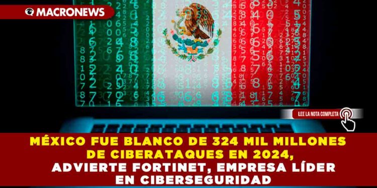 MÉXICO FUE BLANCO DE 324 MIL MILLONES DE CIBERATAQUES EN 2024, ADVIERTE FORTINET, EMPRESA LÍDER EN CIBERSEGURIDAD