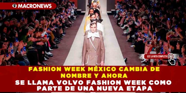FASHION WEEK MÉXICO CAMBIA DE NOMBRE Y AHORA SE LLAMA VOLVO FASHION WEEK COMO PARTE DE UNA NUEVA ETAPA