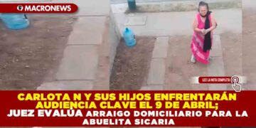 CARLOTA N Y SUS HIJOS ENFRENTARÁN AUDIENCIA CLAVE EL 9 DE ABRIL; JUEZ EVALÚA ARRAIGO DOMICILIARIO PARA LA ‘ABUELITA SICARIA
